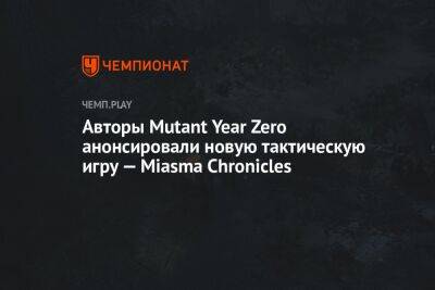 Авторы Mutant Year Zero анонсировали новую тактическую игру — Miasma Chronicles - championat.com