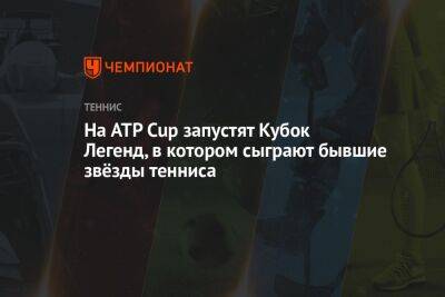 На ATP Cup запустят Кубок Легенд, в котором сыграют бывшие звёзды тенниса - championat.com - Хорватия