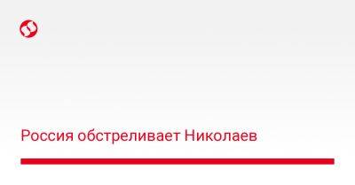 Александр Сенкевич - Россия обстреливает Николаев - liga.net - Россия - Украина