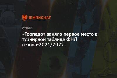 «Торпедо» заняло первое место в турнирной таблице ФНЛ сезона-2021/2022 - championat.com - Москва - Оренбург - Хабаровск