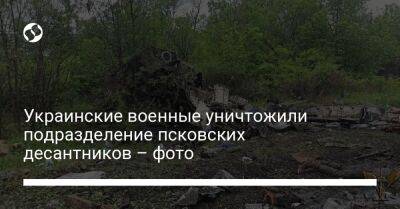 Украинские военные уничтожили подразделение псковских десантников – фото - liga.net - Украина - Псков