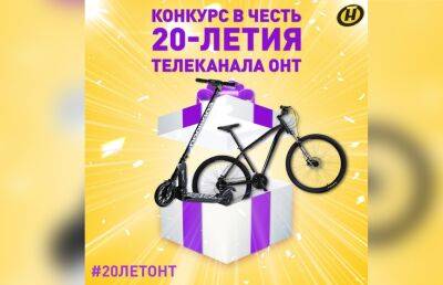 Призы – электросамокат и велосипед! ОНТ проводит конкурс на лучшее поздравление телеканала с 20-летием - ont.by - Белоруссия - Минск