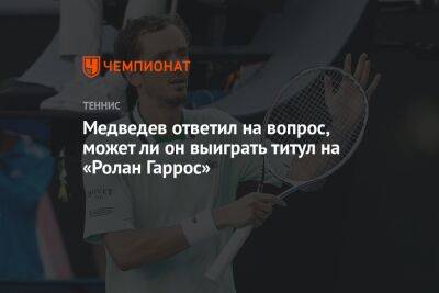 Даниил Медведев - Медведев ответил на вопрос, может ли он выиграть титул на «Ролан Гаррос» - championat.com - Россия - Франция