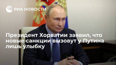 Владимир Путин - Президент Хорватии Миланович заявил, что новые санкции вызовут у Путина лишь улыбку - smartmoney.one - Россия - Хорватия - Сербия
