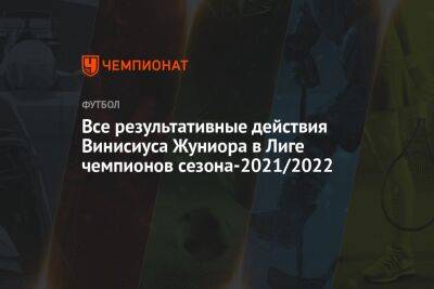Винисиус Жуниор - Все результативные действия Винисиуса Жуниора в Лиге чемпионов сезона-2021/2022 - championat.com
