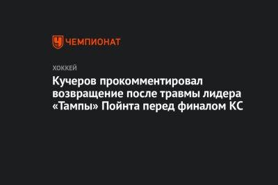 Никита Кучеров - Кучеров прокомментировал возвращение после травмы лидера «Тампы» Пойнта перед финалом КС - championat.com - шт. Колорадо