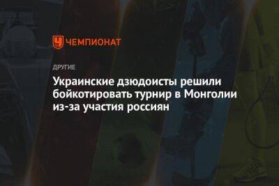 Украинские дзюдоисты решили бойкотировать турнир в Монголии из-за участия россиян - championat.com - Россия - Украина - Монголия - Улан-Батор