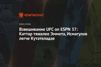 Дональд Серроне - Взвешивание UFC on ESPN 37: Каттар тяжелее Эммета, Исмагулов легче Кутателадзе - championat.com - Россия - США - Техас - Швеция