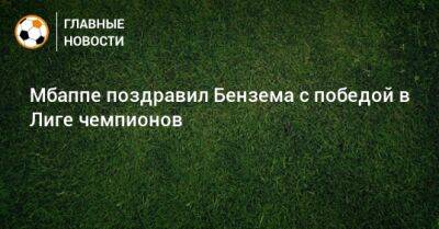 Карим Бензема - Мбаппе поздравил Бензема с победой в Лиге чемпионов - bombardir.ru