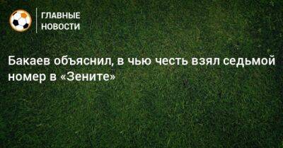 Зелимхан Бакаев - Бакаев объяснил, в чью честь взял седьмой номер в «Зените» - bombardir.ru - Санкт-Петербург