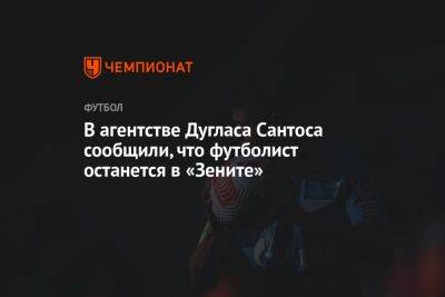 Андрей Ирха - В агентстве Дугласа Сантоса сообщили, что футболист останется в «Зените» - championat.com - Россия