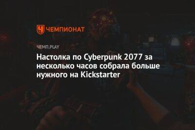 Настолка по Cyberpunk 2077 за несколько часов собрала больше нужного на Kickstarter - championat.com