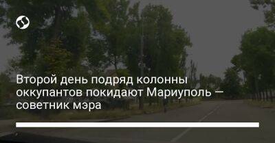 Второй день подряд колонны оккупантов покидают Мариуполь — советник мэра - liga.net - Украина - Мариуполь - Бердянск