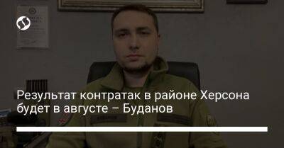 Кирилл Буданов - Результат контратак в районе Херсона будет в августе – Буданов - liga.net - Россия - Украина - Херсон