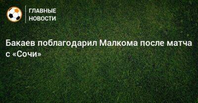 Зелимхан Бакаев - Бакаев поблагодарил Малкома после матча с «Сочи» - bombardir.ru - Сочи