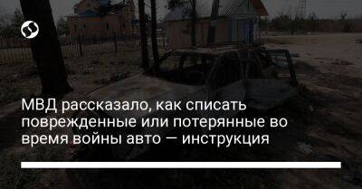 МВД рассказало, как списать поврежденные или потерянные во время войны авто — инструкция - liga.net - Россия - Украина - Киев