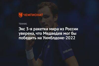 Даниил Медведев - Надежда Петрова - Экс 3-я ракетка мира из России уверена, что Медведев мог бы победить на Уимблдоне-2022 - championat.com - Россия