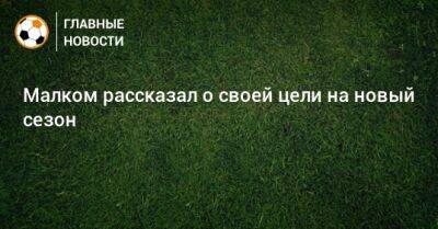Малком рассказал о своей цели на новый сезон - bombardir.ru