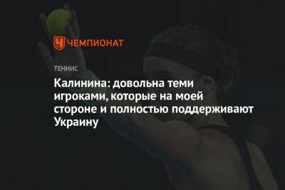 Ангелина Калинина - Калинина: довольна теми игроками, которые на моей стороне и полностью поддерживают Украину - championat.com - Украина