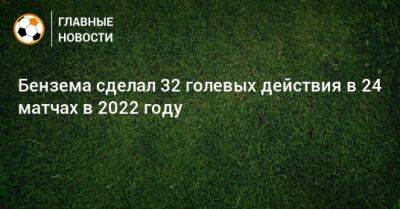 Карим Бензема - Бензема сделал 32 голевых действия в 24 матчах в 2022 году - bombardir.ru - Франция - Дания