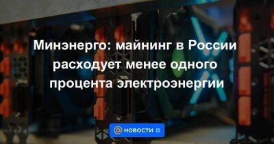Минэнерго: майнинг в России расходует менее одного процента электроэнергии - smartmoney.one - Россия