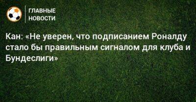 Криштиану Роналду - Оливер Кан - Кан: «Не уверен, что подписанием Роналду стало бы правильным сигналом для клуба и Бундеслиги» - bombardir.ru