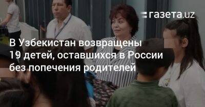 В Узбекистан возвращены 19 детей, оставшихся в России без попечения родителей - gazeta.uz - Москва - Россия - Узбекистан