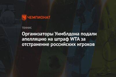 Организаторы Уимблдона подали апелляцию на штраф WTA за отстранение российских игроков - championat.com