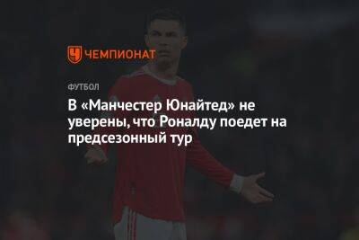 Криштиану Роналду - В «Манчестер Юнайтед» не уверены, что Роналду поедет на предсезонный тур - championat.com - Австралия - Португалия - Таиланд