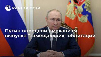 Владимир Путин - Путин указом определил механизм выпуска российскими компаниями "замещающих" облигаций - smartmoney.one - Россия