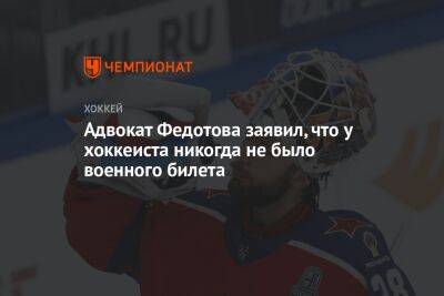 Иван Федотов - Адвокат Федотова заявил, что у хоккеиста никогда не было военного билета - championat.com - Россия