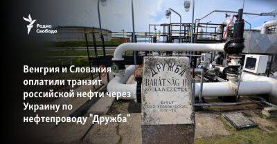Венгрия и Словакия оплатили транзит российской нефти через Украину по нефтепроводу "Дружба" - svoboda.org - Россия - Украина - Венгрия - Чехия - Словакия