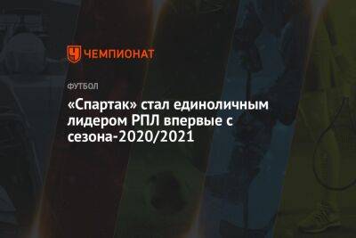 Гильермо Абаскаль - «Спартак» стал единоличным лидером РПЛ впервые с сезона-2020/2021 - championat.com - Сочи