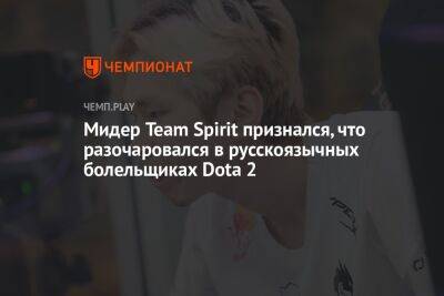 Мидер Team Spirit признался, что разочаровался в русскоязычных болельщиках Dota 2 - championat.com