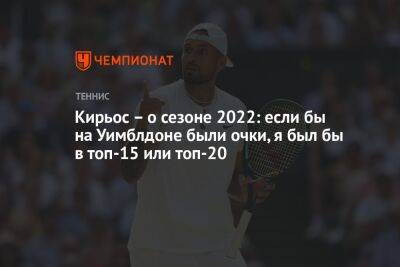 Джокович Новак - Кирьос – о сезоне 2022: если бы на Уимблдоне были очки, я был бы в топ-15 или топ-20 - championat.com - Вашингтон - Канберра