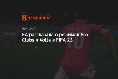 EA рассказала о режимах Pro Clubs и Volta в FIFA 23 - championat.com - Россия
