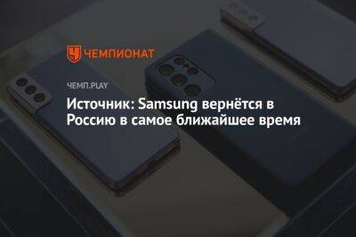 Источник: Samsung вернётся в Россию в самое ближайшее время - championat.com - Россия