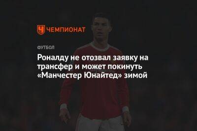 Криштиану Роналду - Роналду не отозвал заявку на трансфер и может покинуть «Манчестер Юнайтед» зимой - championat.com - Лондон - Manchester