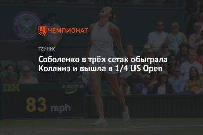 Арина Соболенко - Даниэль Коллинз - Вильям Джин Кинг - Соболенко в трёх сетах обыграла Коллинз и вышла в 1/4 US Open. ЮС Опен - championat.com - США - Нью-Йорк